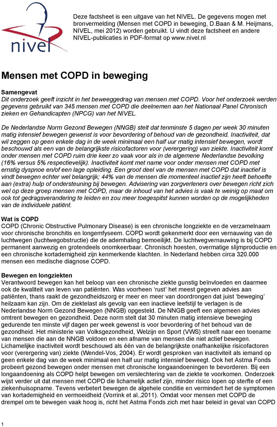 Voor het onderzoek werden gegevens gebruikt van 345 mensen met COPD die deelnemen aan het Nationaal Panel Chronisch zieken en Gehandicapten (NPCG) van het NIVEL.