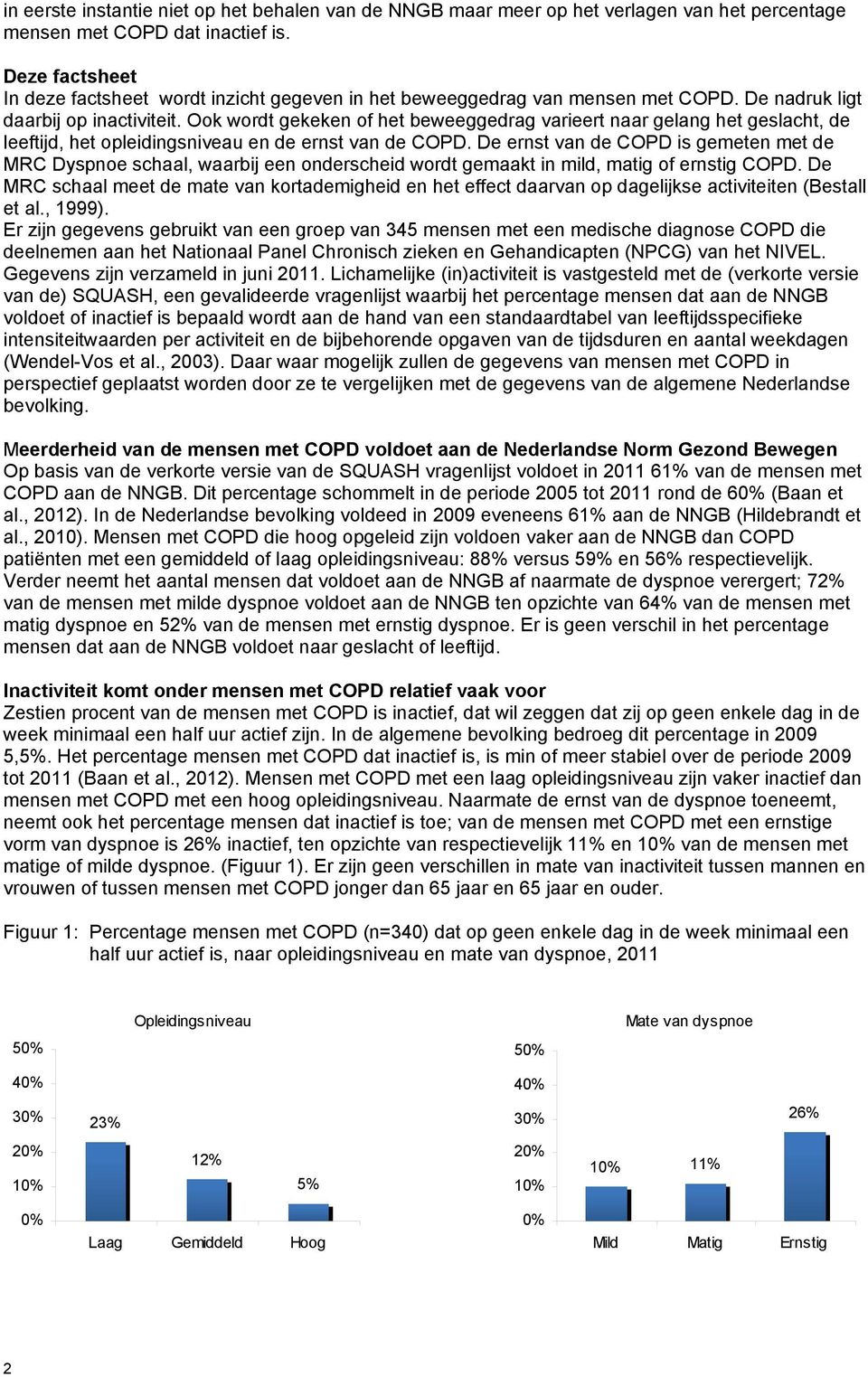 Ook wordt gekeken of het beweeggedrag varieert naar gelang het geslacht, de leeftijd, het opleidingsniveau en de ernst van de COPD.