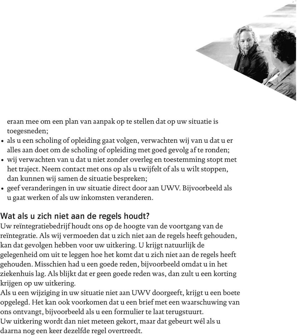 Neem contact met ons op als u twijfelt of als u wilt stoppen, dan kunnen wij samen de situatie bespreken; geef veranderingen in uw situatie direct door aan UWV.