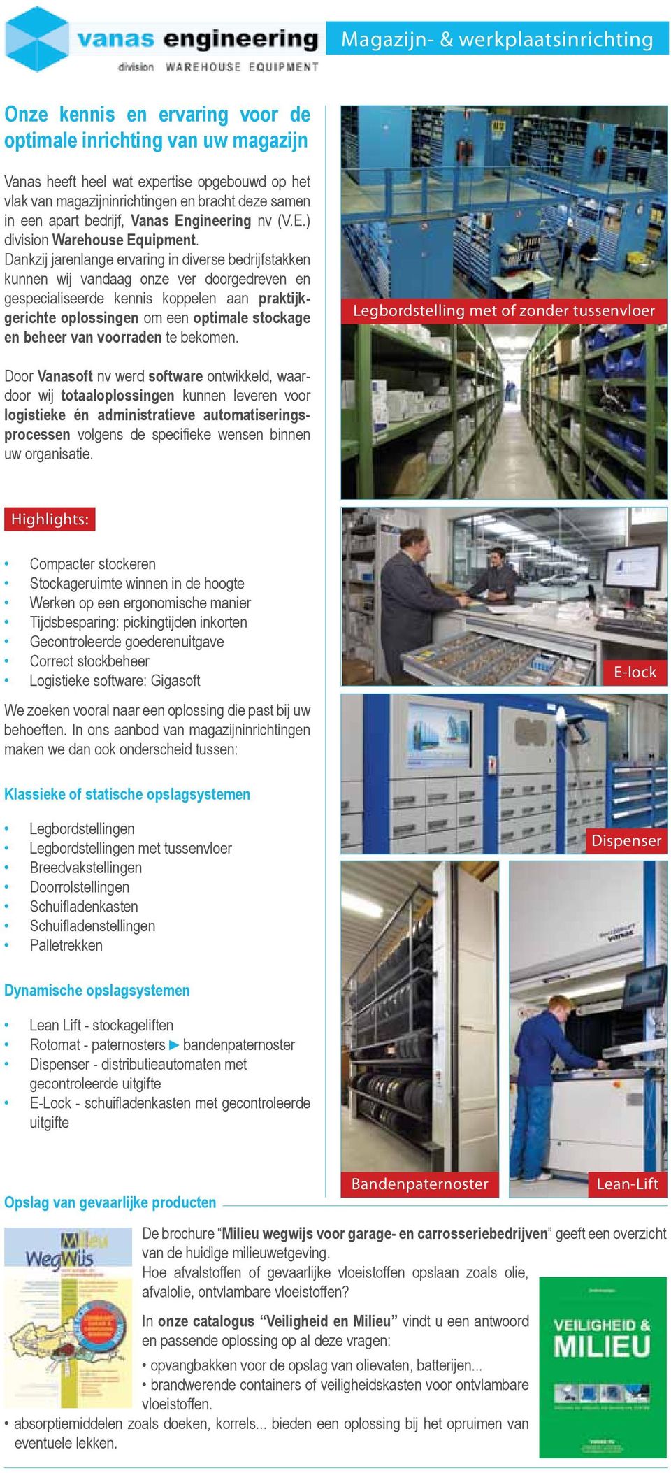 Dankzij jarenlange ervaring in diverse bedrijfstakken kunnen wij vandaag onze ver doorgedreven en gespecialiseerde kennis koppelen aan praktijkgerichte oplossingen om een optimale stockage en beheer