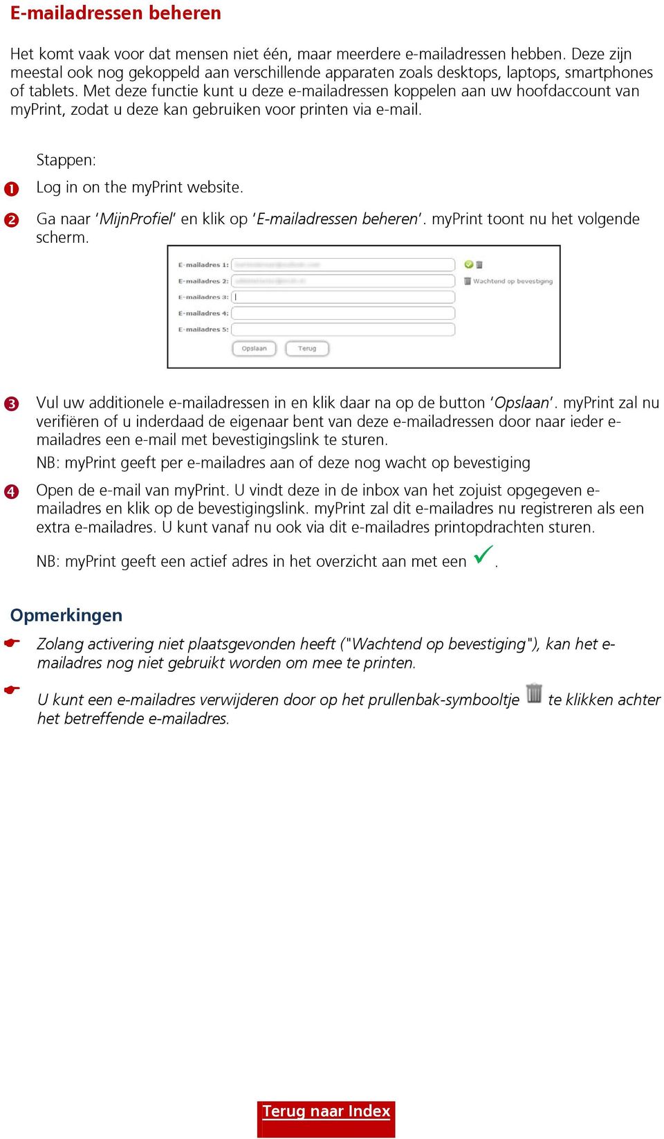 Met deze functie kunt u deze e-mailadressen koppelen aan uw hoofdaccount van myprint, zodat u deze kan gebruiken voor printen via e-mail. Log in on the myprint website.