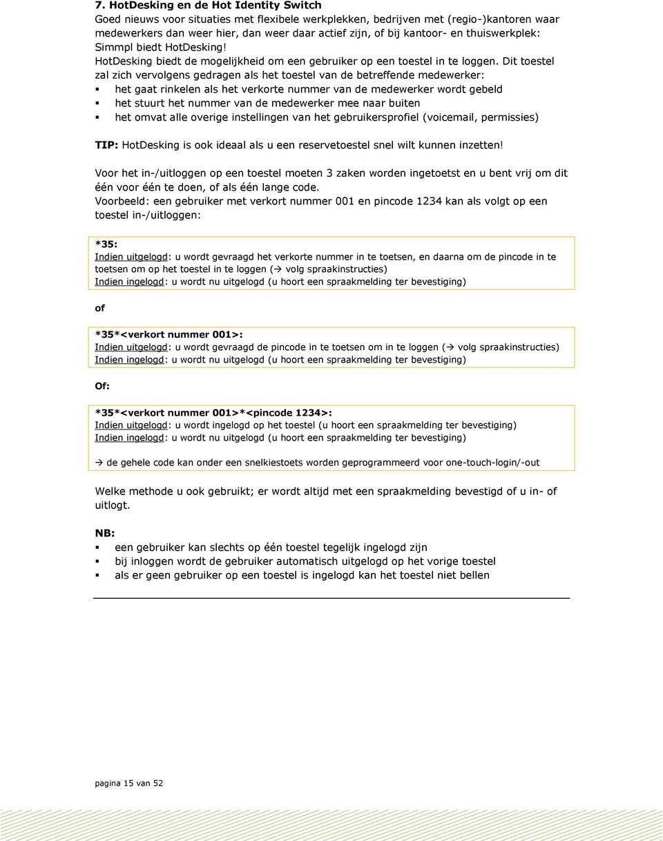 Dit toestel zal zich vervolgens gedragen als het toestel van de betreffende medewerker: het gaat rinkelen als het verkorte nummer van de medewerker wordt gebeld het stuurt het nummer van de