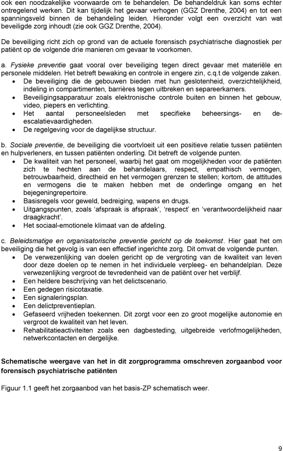 Hieronder volgt een overzicht van wat beveiligde zorg inhoudt (zie ook GGZ Drenthe, 2004).