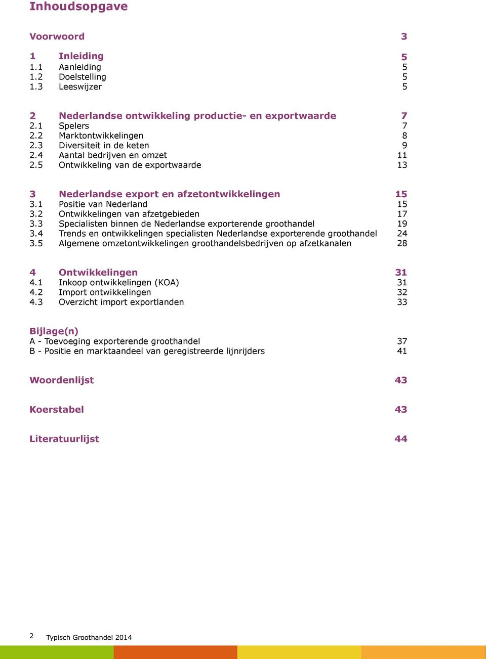 2 Ontwikkelingen van afzetgebieden 3.3 Specialisten binnen de Nederlandse exporterende groothandel 3.4 Trends en ontwikkelingen specialisten Nederlandse exporterende groothandel 3.