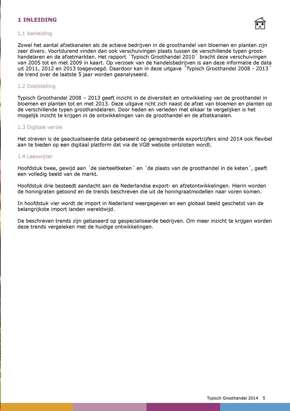 Het rapport Typisch Groothandel 2010 bracht deze verschuivingen van 2005 tot en met 2009 in kaart. Op verzoek van de handelsbedrijven is aan deze informatie de data uit 2011, 2012 en 2013 toegevoegd.