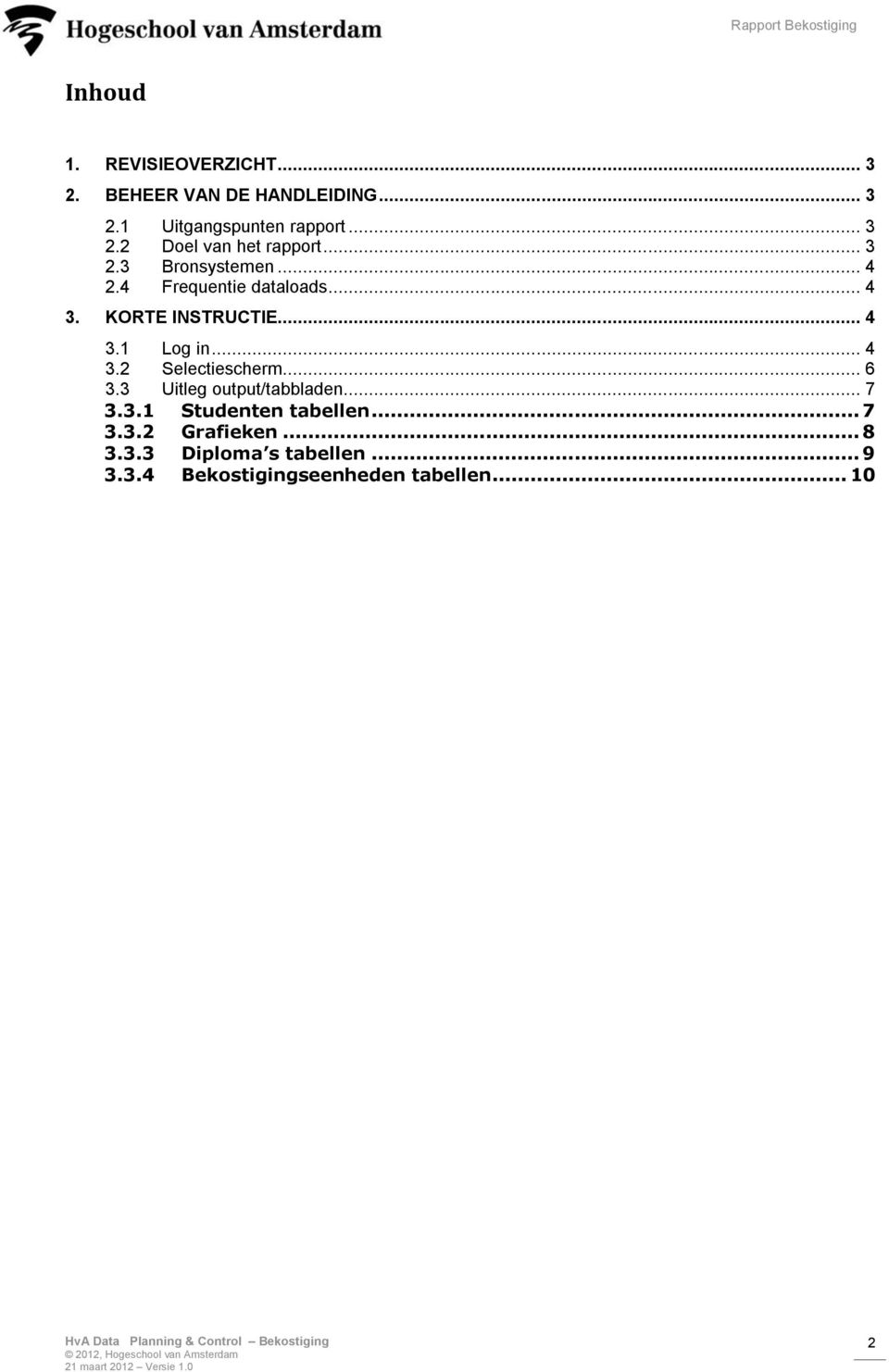 3 Uitleg utput/tabbladen... 7 3.3.1 Studenten tabellen... 7 3.3.2 Grafieken... 8 3.3.3 Diplma s tabellen... 9 3.3.4 Bekstigingseenheden tabellen.