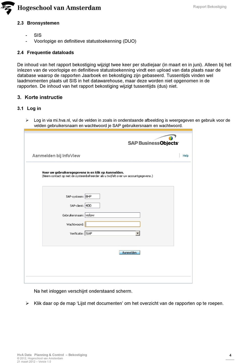 Alleen bij het inlezen van de vrlpige en definitieve statustekenning vindt een uplad van data plaats naar de database waarp de rapprten Jaarbek en bekstiging zijn gebaseerd.