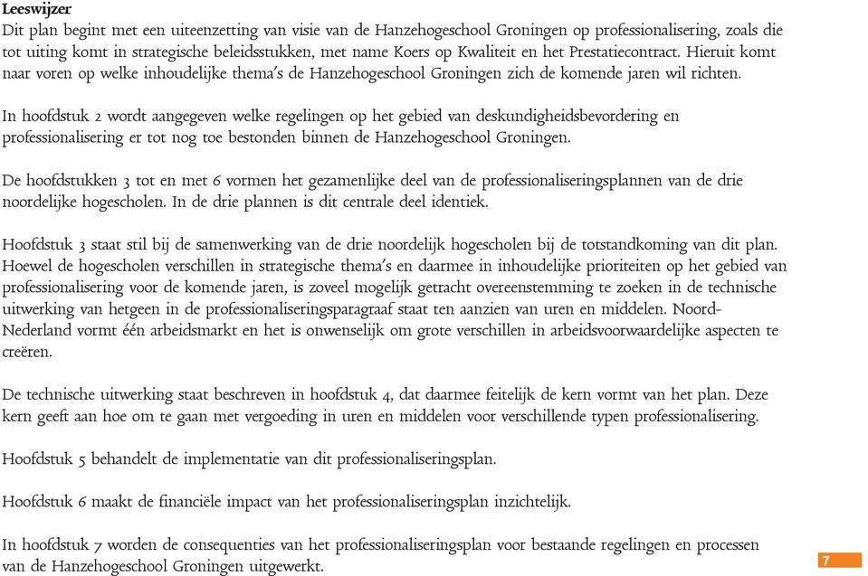 In hoofdstuk 2 wordt aangegeven welke regelingen op het gebied van deskundigheidsbevordering en professionalisering er tot nog toe bestonden binnen de Hanzehogeschool Groningen.