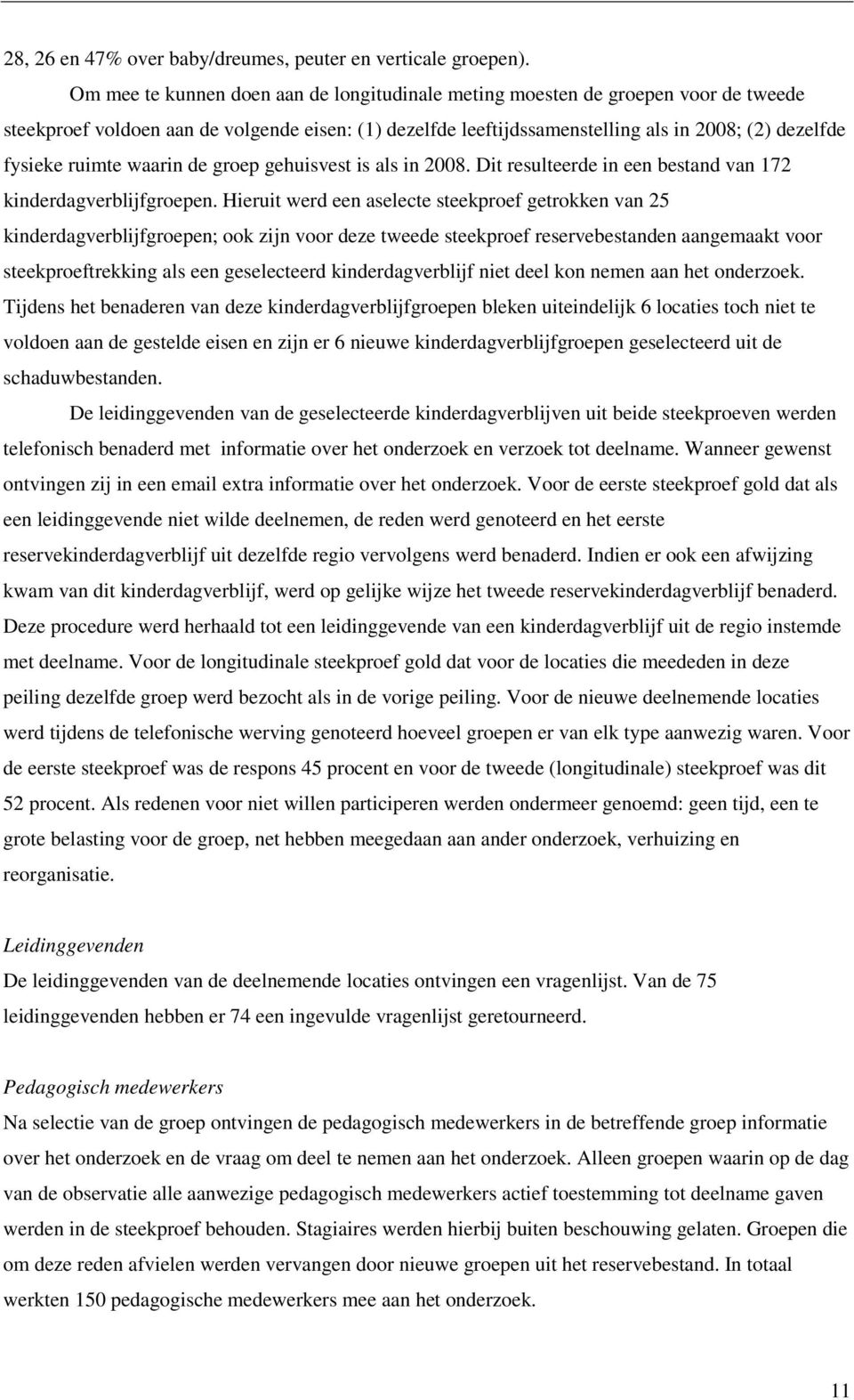 ruimte waarin de groep gehuisvest is als in 2008. Dit resulteerde in een bestand van 172 kinderdagverblijfgroepen.