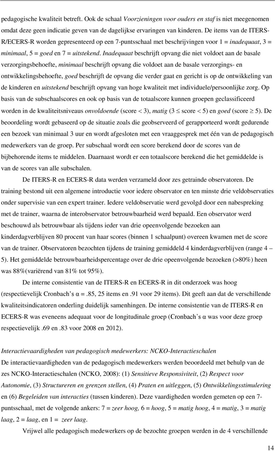 Inadequaat beschrijft opvang die niet voldoet aan de basale verzorgingsbehoefte, minimaal beschrijft opvang die voldoet aan de basale verzorgings- en ontwikkelingsbehoefte, goed beschrijft de opvang