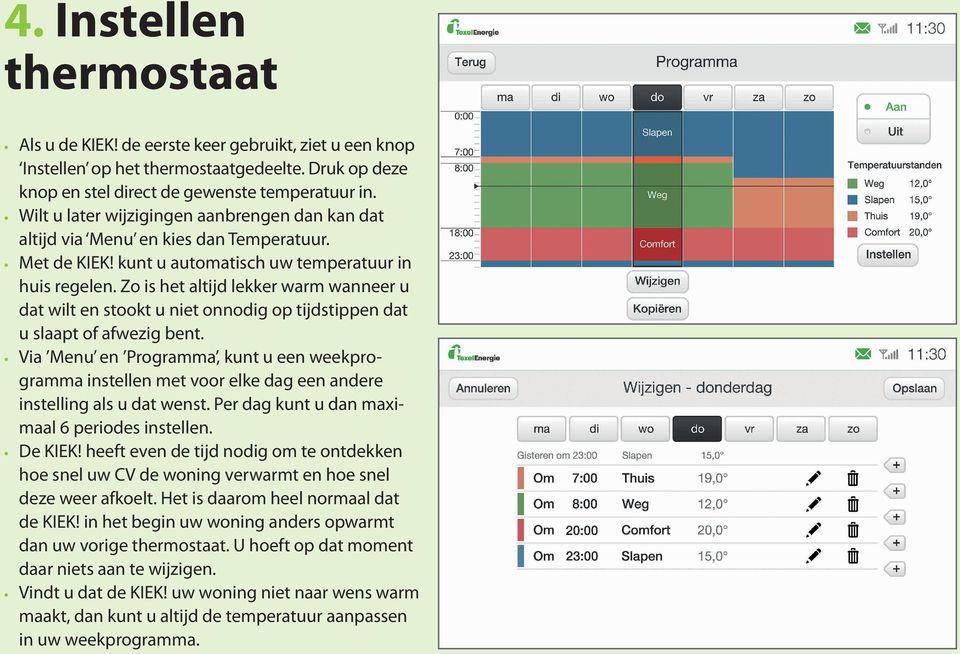 Zo is het altijd lekker warm wanneer u dat wilt en stookt u niet onnodig op tijdstippen dat u slaapt of afwezig bent.