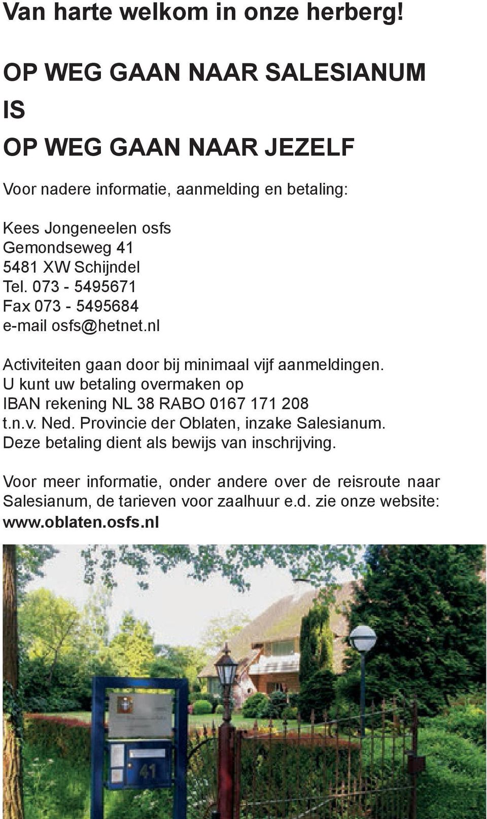 Schijndel Tel. 073-5495671 Fax 073-5495684 e-mail osfs@hetnet.nl Activiteiten gaan door bij minimaal vijf aanmeldingen.