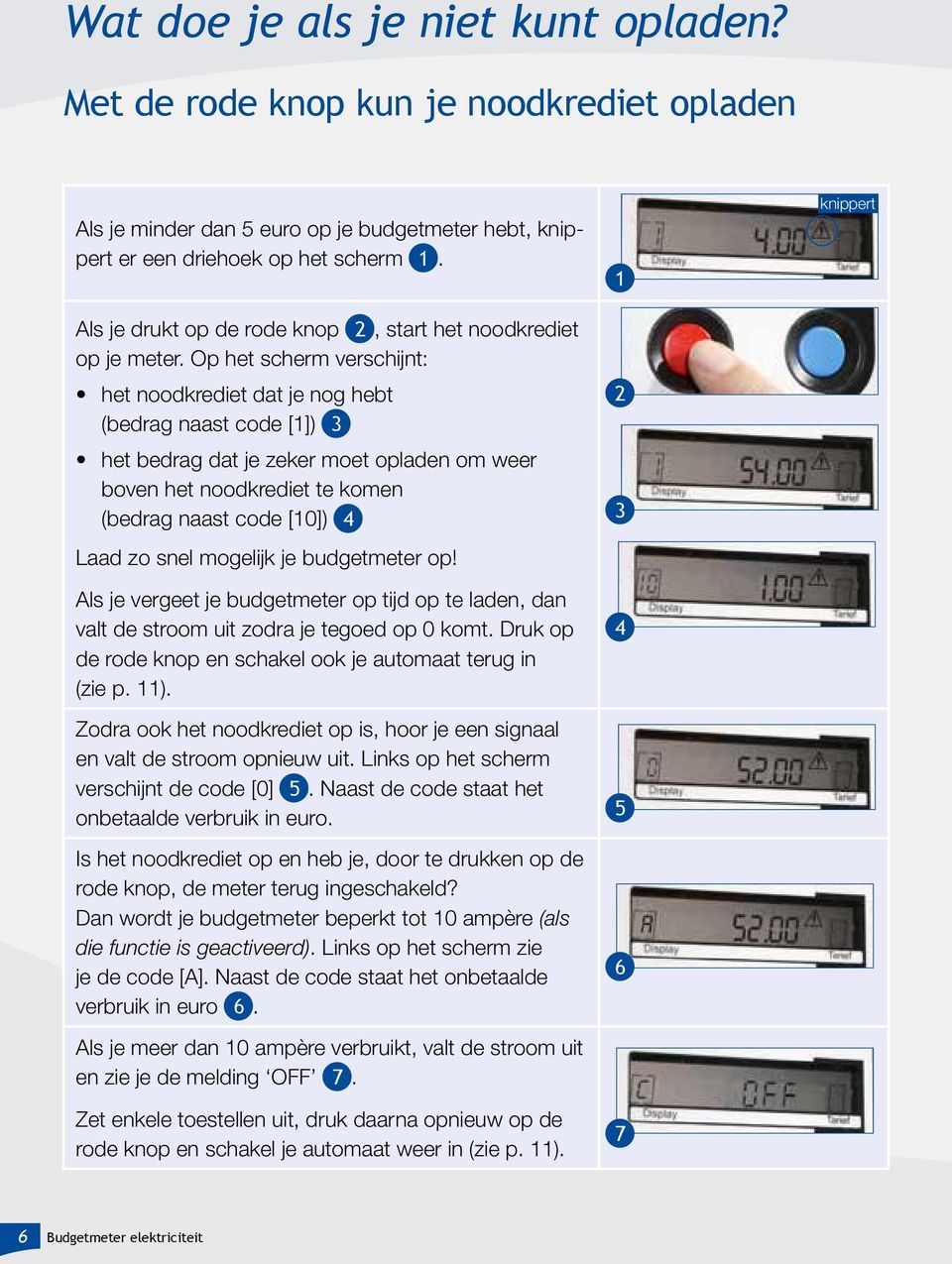 Op het scherm verschijnt: het noodkrediet dat je nog hebt (bedrag naast code [1]) 3 het bedrag dat je zeker moet opladen om weer boven het noodkrediet te komen (bedrag naast code [10]) 4 Laad zo snel