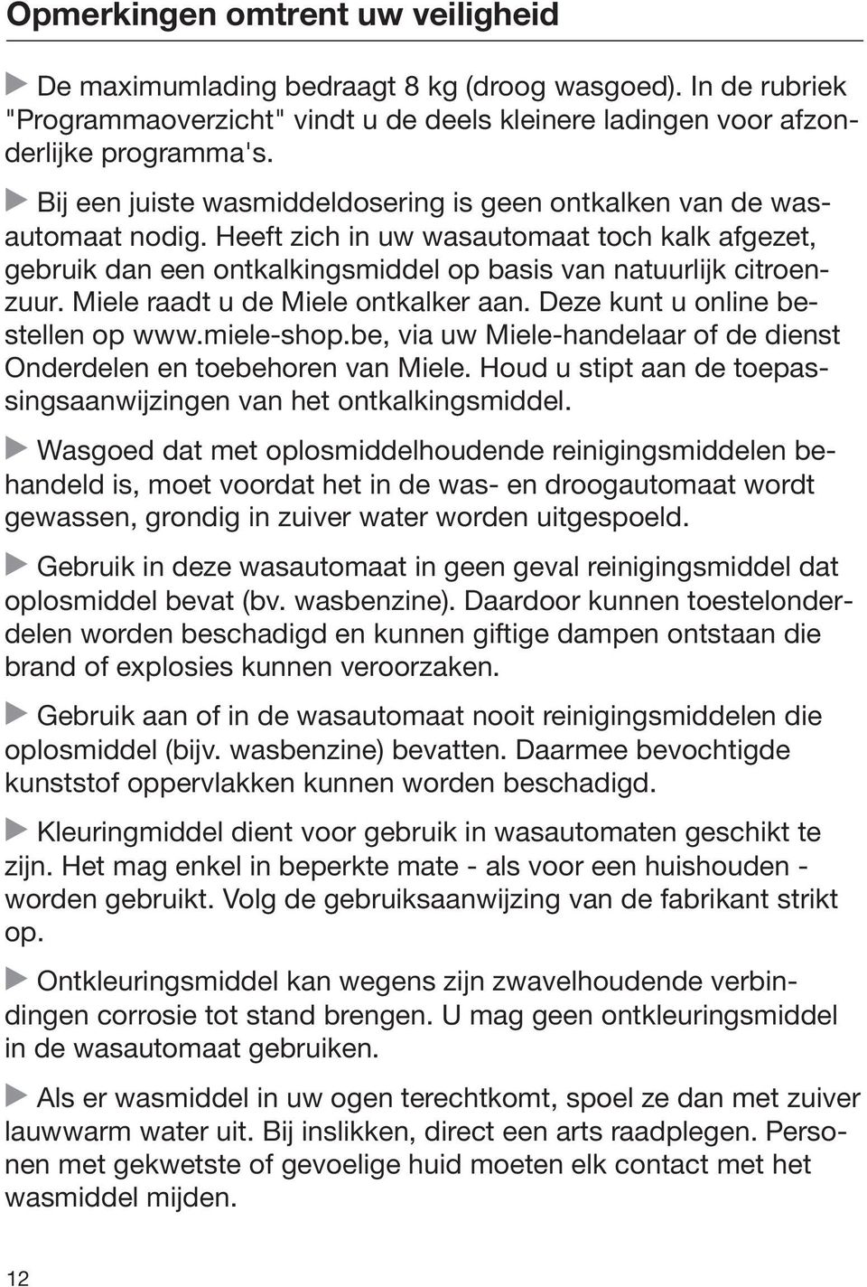 Miele raadt u de Miele ontkalker aan. Deze kunt u online bestellen op www.miele-shop.be, via uw Miele-handelaar of de dienst Onderdelen en toebehoren van Miele.