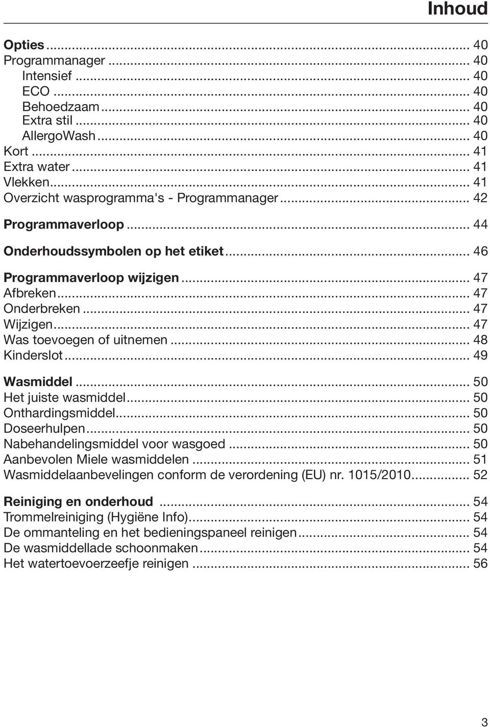 .. 47 Was toevoegen of uitnemen... 48 Kinderslot... 49 Wasmiddel... 50 Het juiste wasmiddel... 50 Onthardingsmiddel... 50 Doseerhulpen... 50 Nabehandelingsmiddel voor wasgoed.