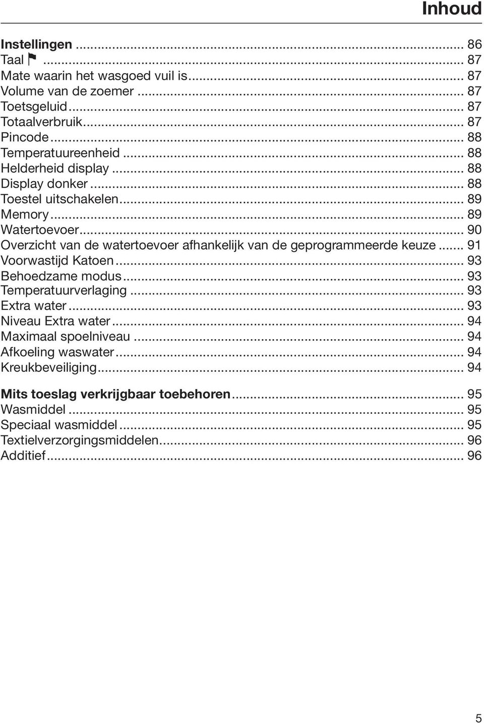 .. 90 Overzicht van de watertoevoer afhankelijk van de geprogrammeerde keuze... 91 Voorwastijd Katoen... 93 Behoedzame modus... 93 Temperatuurverlaging... 93 Extra water.