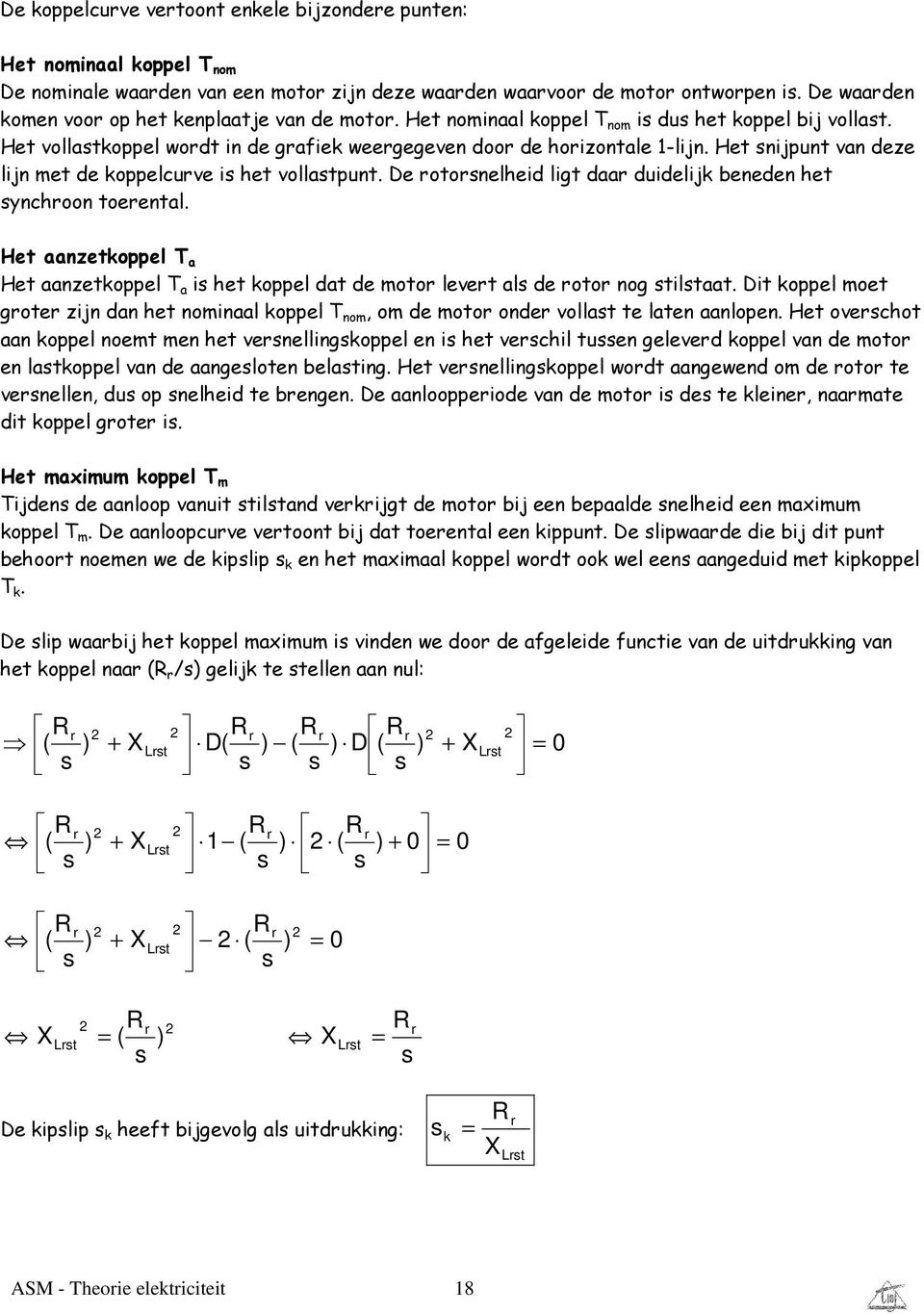 De otonelheid ligt daa duidelijk beneden het ynchoon toeental. Het aanzetkoppel T a Het aanzetkoppel T a i het koppel dat de moto levet al de oto nog tiltaat.