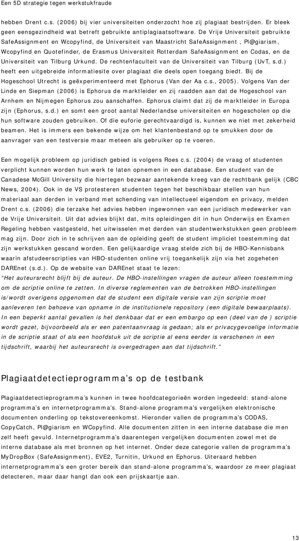 Codas, en de Universiteit van Tilburg Urkund. De rechtenfaculteit van de Universiteit van Tilburg (UvT, s.d.) heeft een uitgebreide informatiesite over plagiaat die deels open toegang biedt.