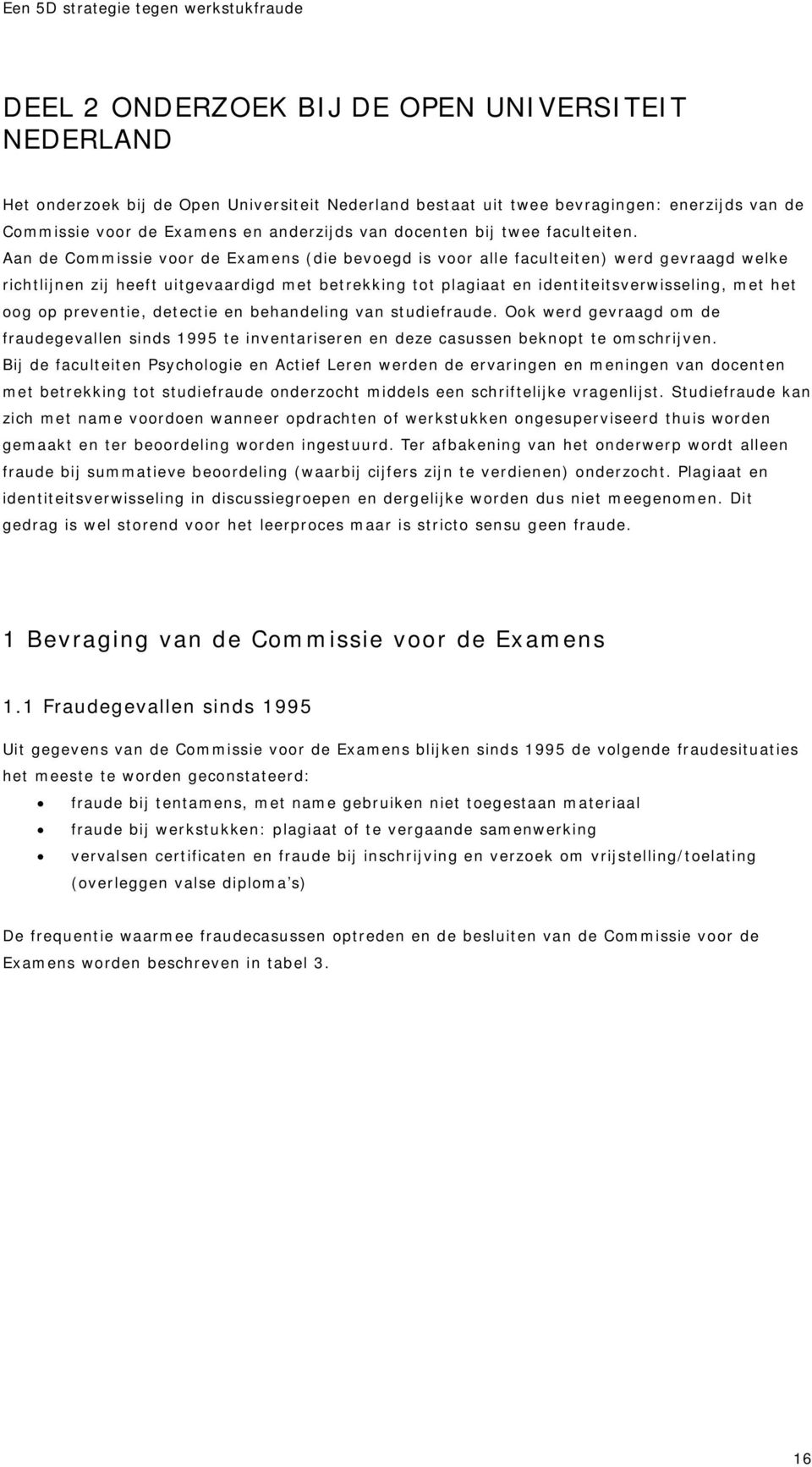 Aan de Commissie voor de Examens (die bevoegd is voor alle faculteiten) werd gevraagd welke richtlijnen zij heeft uitgevaardigd met betrekking tot plagiaat en identiteitsverwisseling, met het oog op