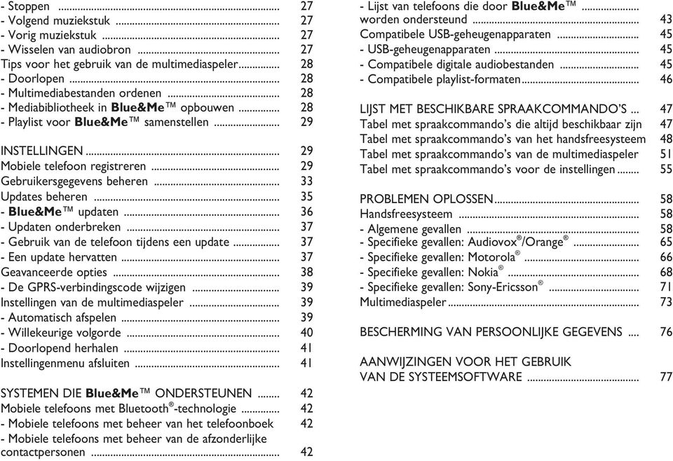 .. 35 - Blue&Me updaten... 36 - Updaten onderbreken... 37 - Gebruik van de telefoon tijdens een update... 37 - Een update hervatten... 37 Geavanceerde opties... 38 - De GPRS-verbindingscode wijzigen.