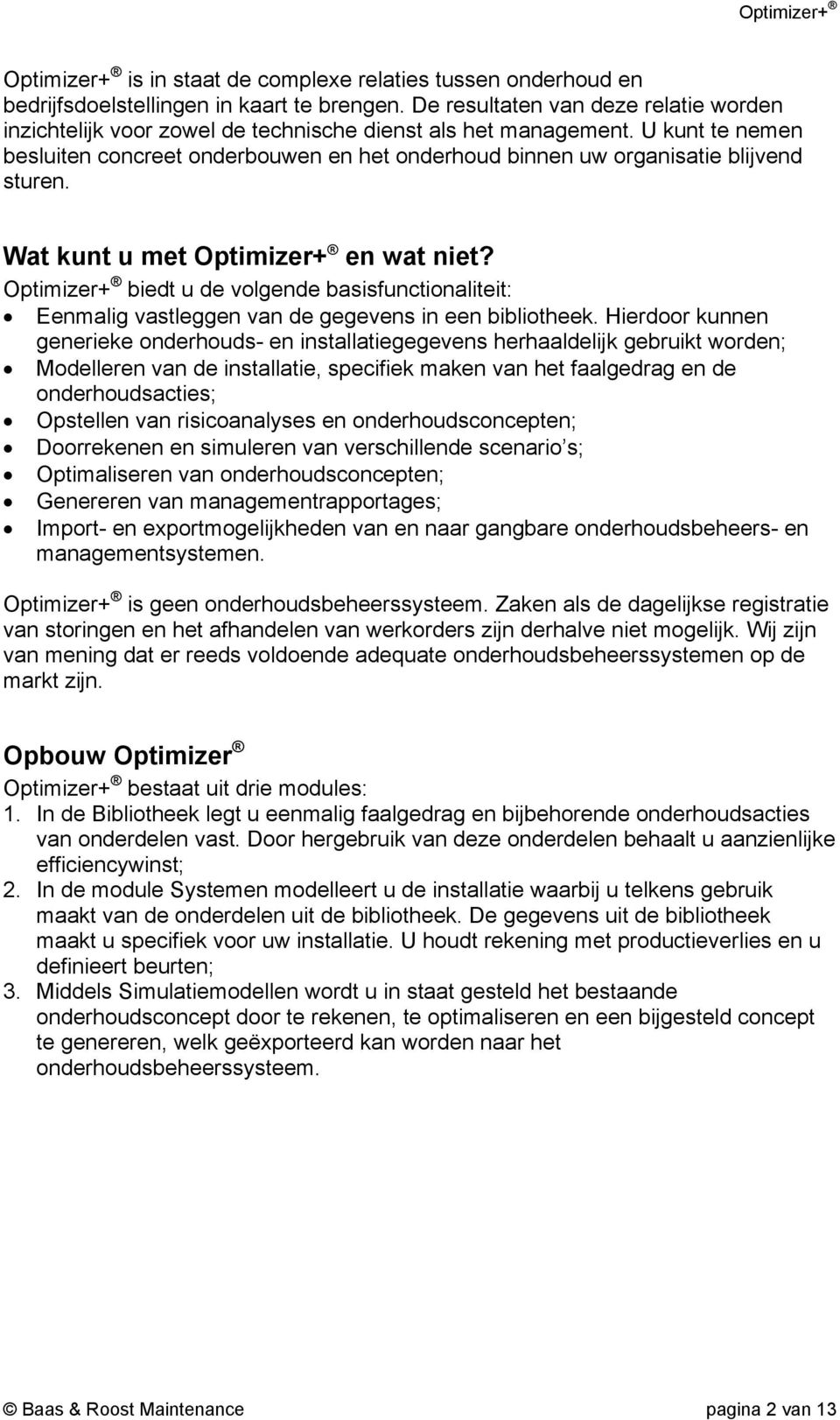 U kunt te nemen besluiten concreet onderbouwen en het onderhoud binnen uw organisatie blijvend sturen. Wat kunt u met Optimizer+ en wat niet?