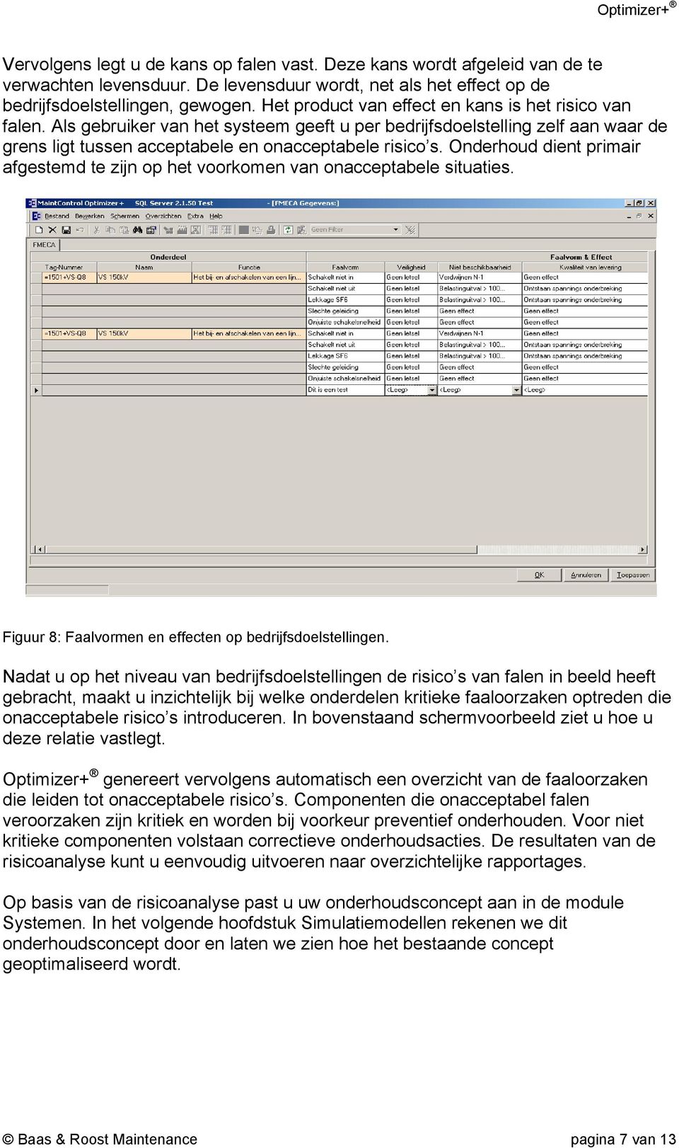 Onderhoud dient primair afgestemd te zijn op het voorkomen van onacceptabele situaties. Figuur 8: Faalvormen en effecten op bedrijfsdoelstellingen.