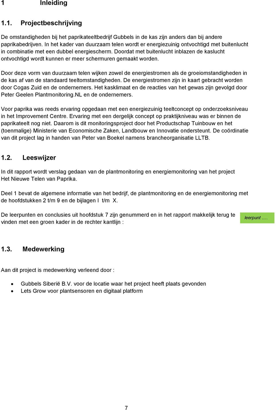 Doordat met buitenlucht inblazen de kaslucht ontvochtigd wordt kunnen er meer schermuren gemaakt worden.