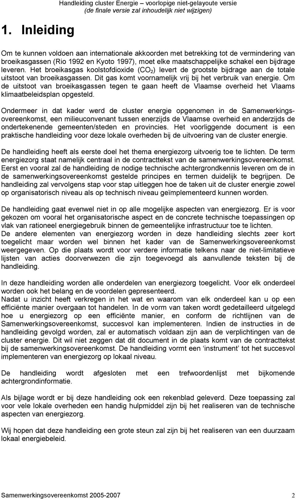 Dit gas komt voornamelijk vrij bij het verbruik van energie. Om de uitstoot van broeikasgassen tegen te gaan heeft de Vlaamse overheid het Vlaams klimaatbeleidsplan opgesteld.