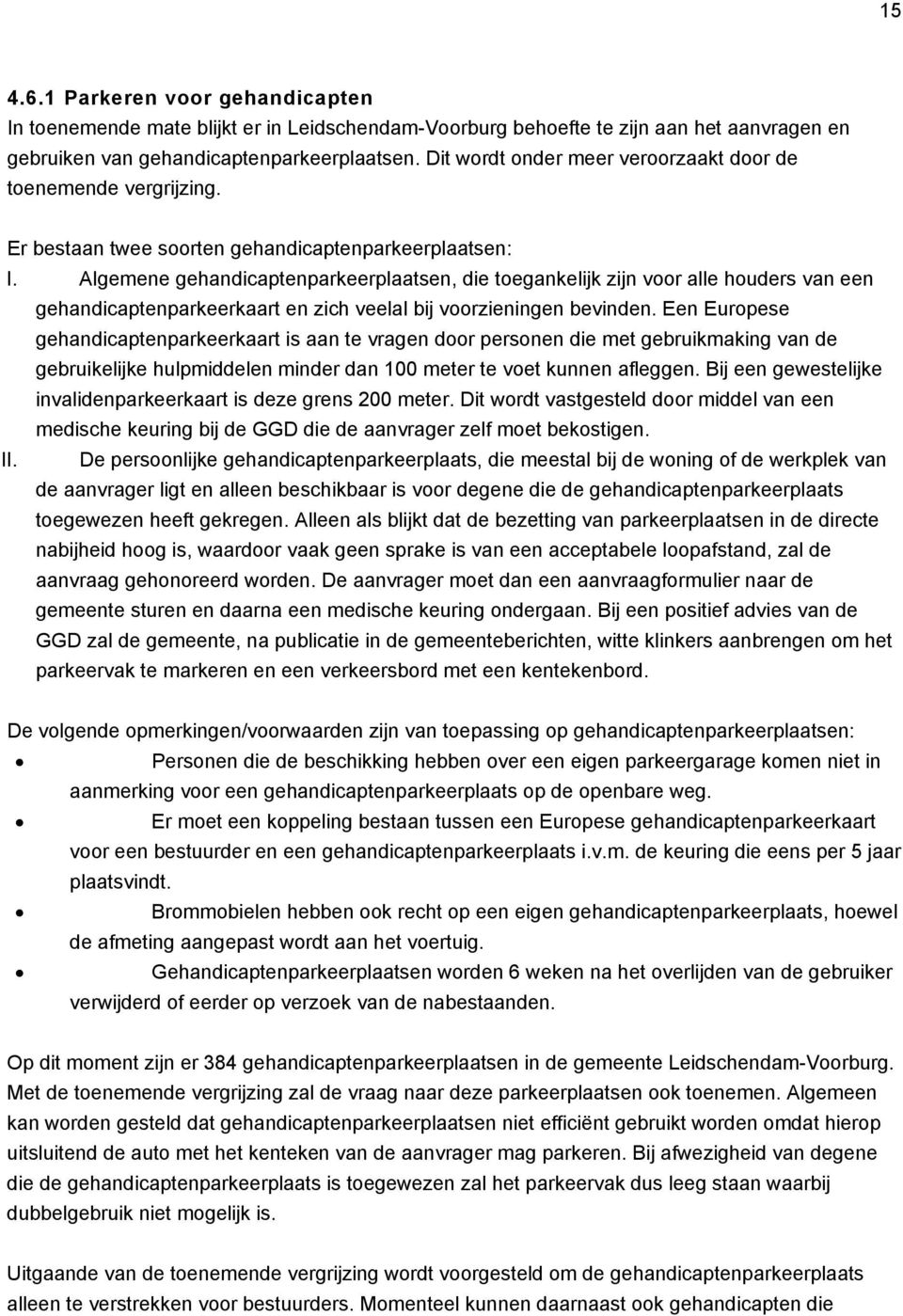 Algemene gehandicaptenparkeerplaatsen, die toegankelijk zijn voor alle houders van een gehandicaptenparkeerkaart en zich veelal bij voorzieningen bevinden.