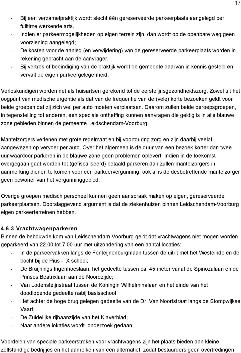 in rekening gebracht aan de aanvrager. - Bij vertrek of beëindiging van de praktijk wordt de gemeente daarvan in kennis gesteld en vervalt de eigen parkeergelegenheid.