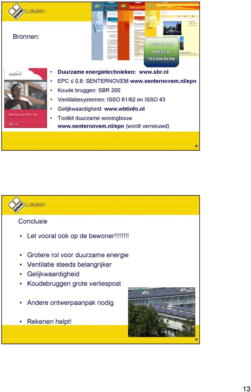 nl Toolkit duurzame woningbouw www.senternovem.nl/epn (wordt vernieuwd) 25 Conclusie Let vooral ook op de bewoner!