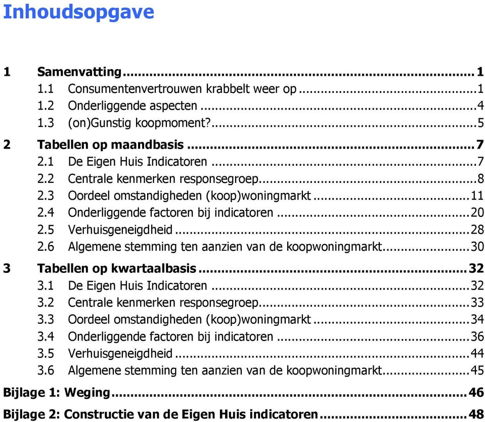 6 Algemene stemming ten aanzien van de koopwoningmarkt... 30 3 Tabellen op kwartaalbasis... 32 3.1 De en... 32 3.2 Centrale kenmerken responsegroep... 33 3.