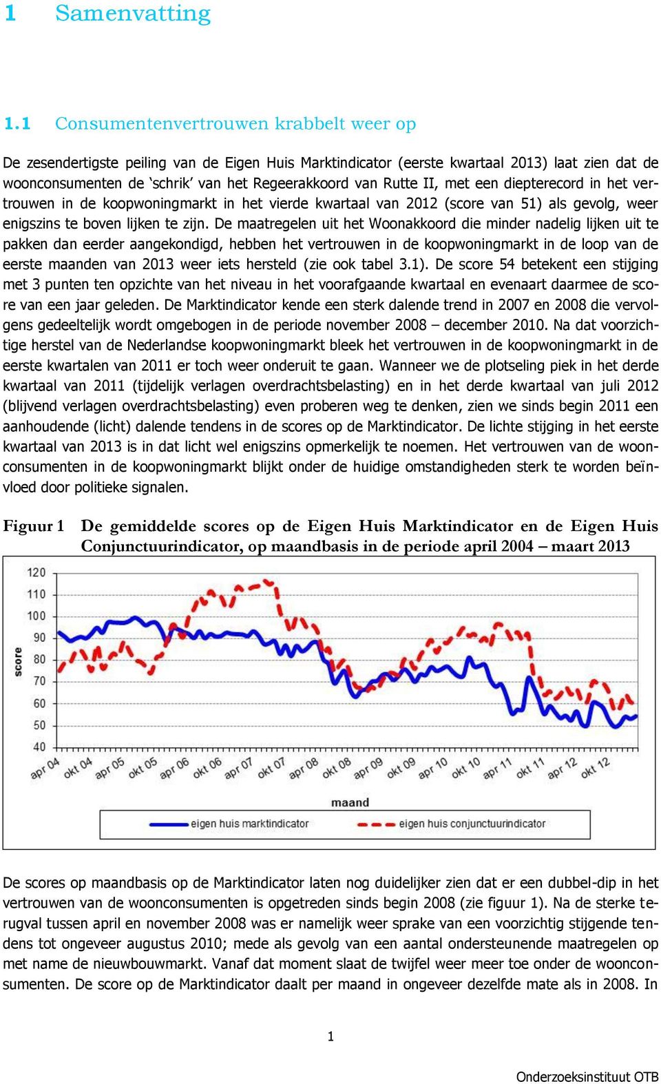 diepterecord in het vertrouwen in de koopwoningmarkt in het vierde kwartaal van (score van 51) als gevolg, weer enigszins te boven lijken te zijn.