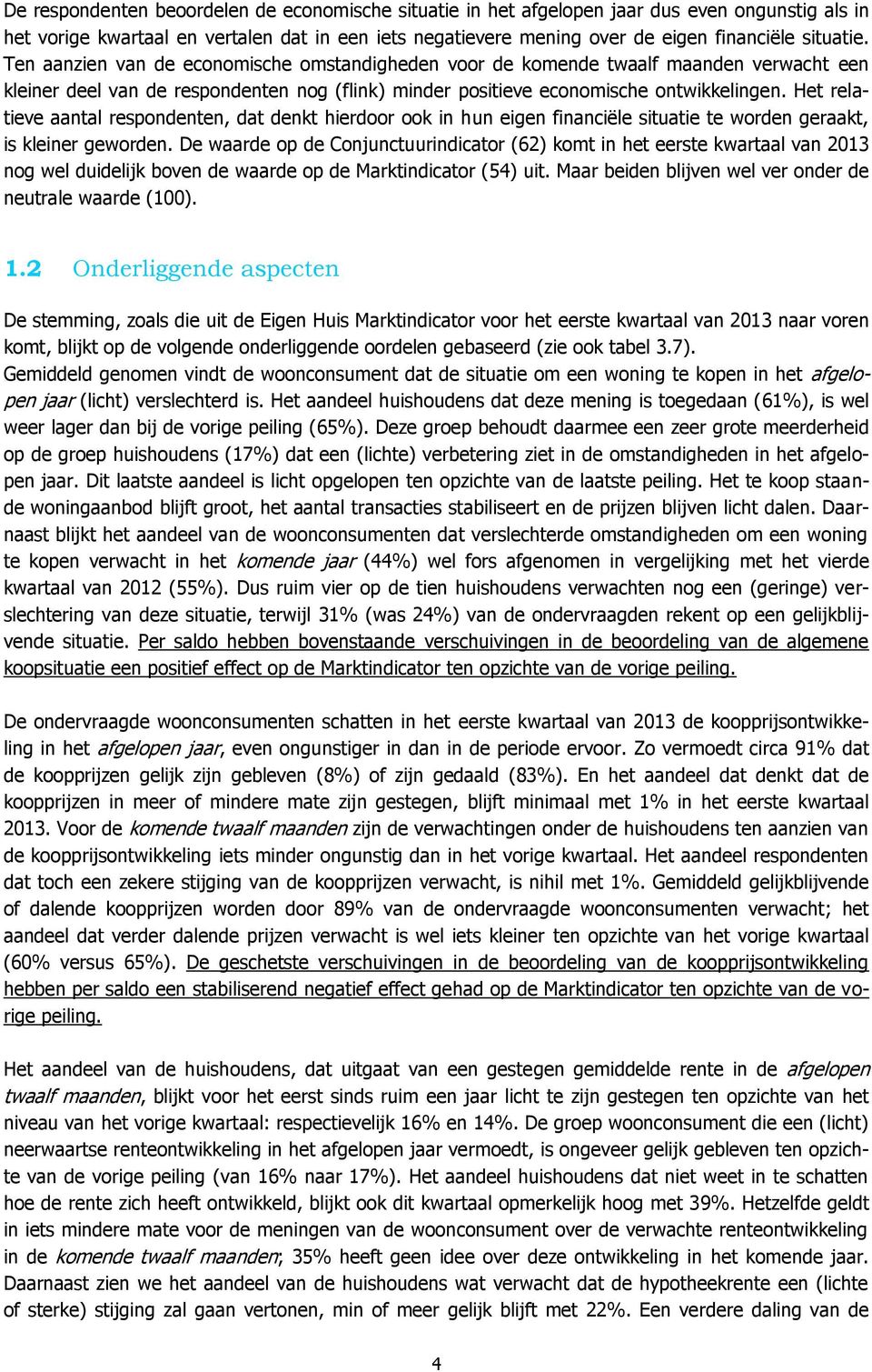 Het relatieve aantal respondenten, dat denkt hierdoor ook in hun eigen financiële situatie te worden geraakt, is kleiner geworden.