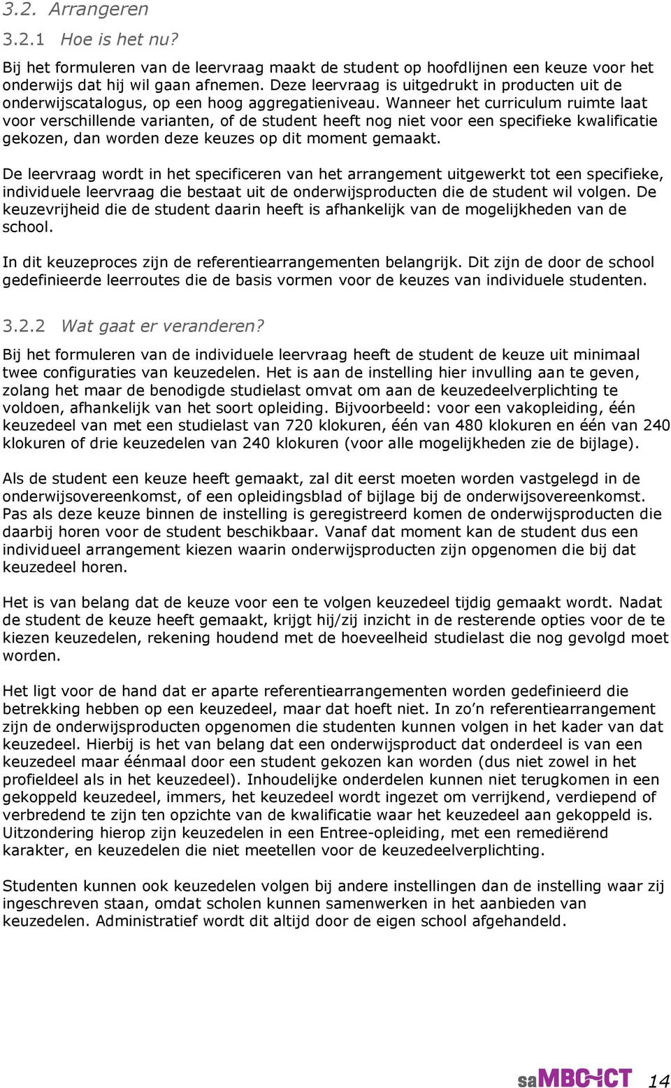 Wanneer het curriculum ruimte laat voor verschillende varianten, of de student heeft nog niet voor een specifieke kwalificatie gekozen, dan worden deze keuzes op dit moment gemaakt.