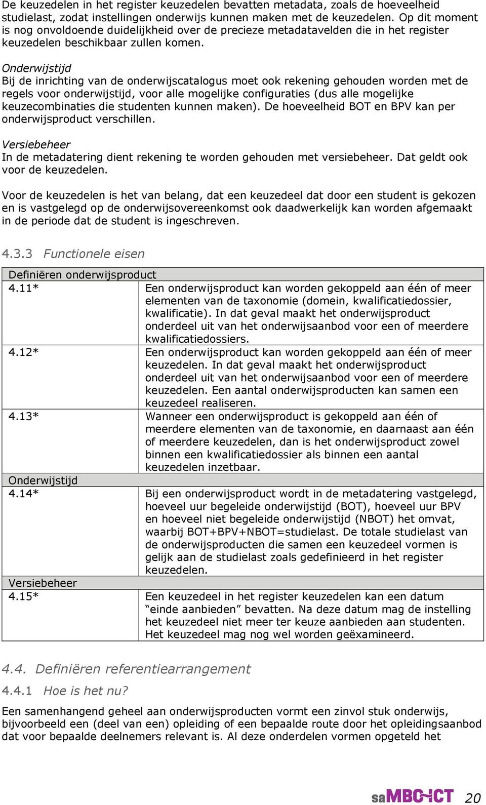 Onderwijstijd Bij de inrichting van de onderwijscatalogus moet ook rekening gehouden worden met de regels voor onderwijstijd, voor alle mogelijke configuraties (dus alle mogelijke keuzecombinaties