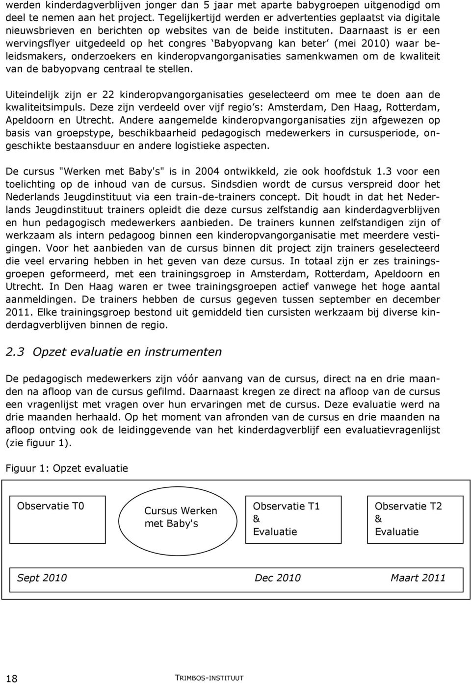 Daarnaast is er een wervingsflyer uitgedeeld op het congres Babyopvang kan beter (mei 2010) waar beleidsmakers, onderzoekers en kinderopvangorganisaties samenkwamen om de kwaliteit van de babyopvang