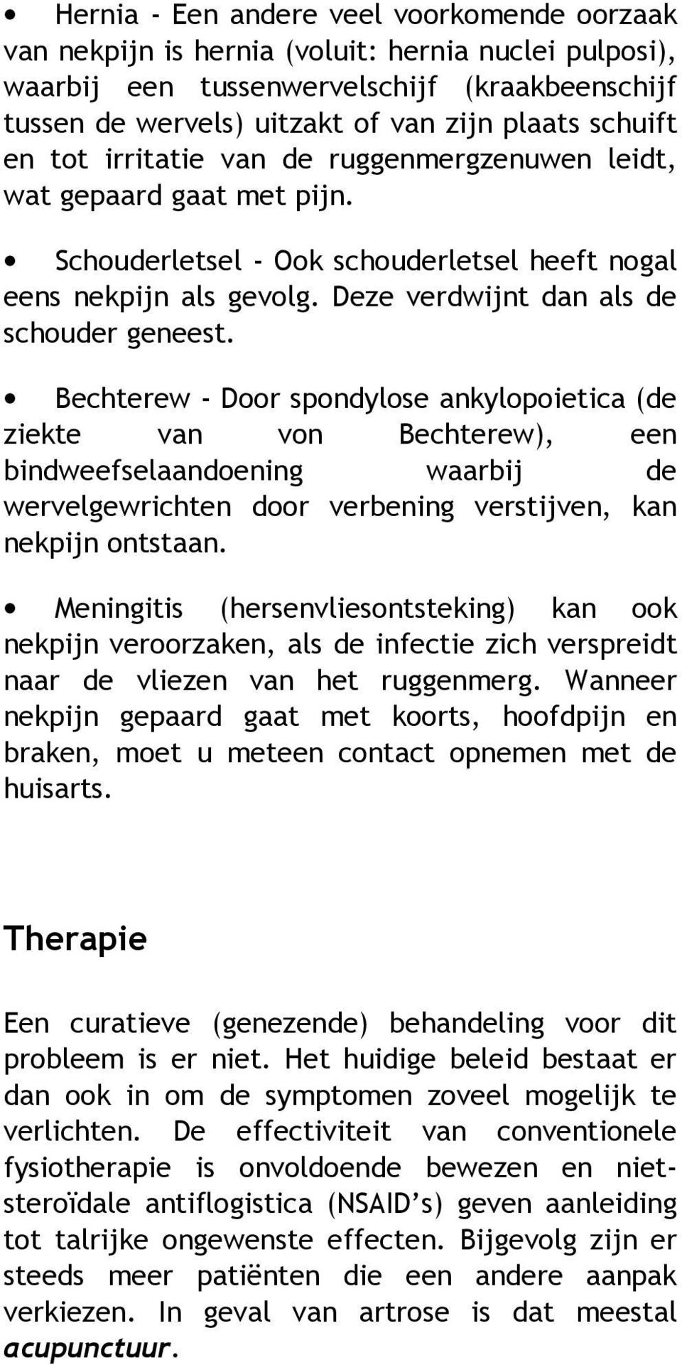 Bechterew - Door spondylose ankylopoietica (de ziekte van von Bechterew), een bindweefselaandoening waarbij de wervelgewrichten door verbening verstijven, kan nekpijn ontstaan.