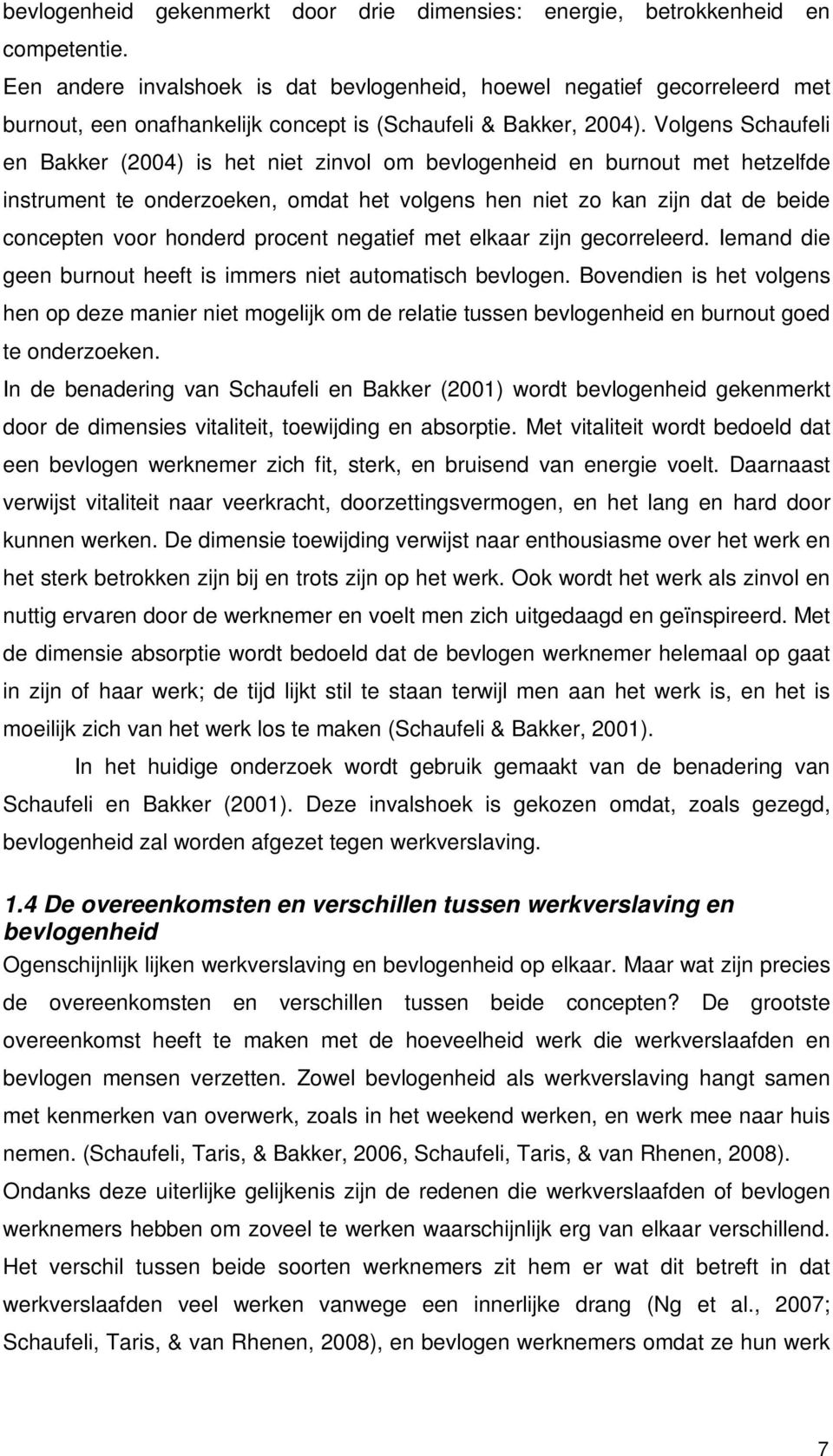 Volgens Schaufeli en Bakker (2004) is het niet zinvol om bevlogenheid en burnout met hetzelfde instrument te onderzoeken, omdat het volgens hen niet zo kan zijn dat de beide concepten voor honderd