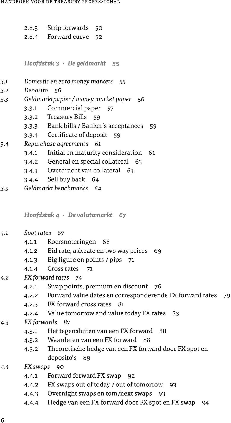 4.2 General en special collateral 63 3.4.3 Overdracht van collateral 63 3.4.4 Sell buy back 64 3.5 Geldmarkt benchmarks 64 Hoofdstuk 4 De valutamarkt 67 4.1 