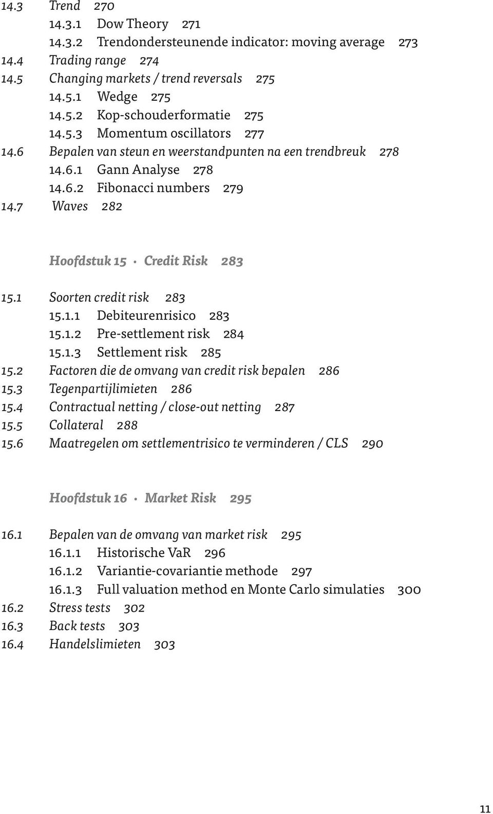 1 Soorten credit risk 283 15.1.1 Debiteurenrisico 283 15.1.2 Pre-settlement risk 284 15.1.3 Settlement risk 285 15.2 Factoren die de omvang van credit risk bepalen 286 15.3 Tegenpartijlimieten 286 15.