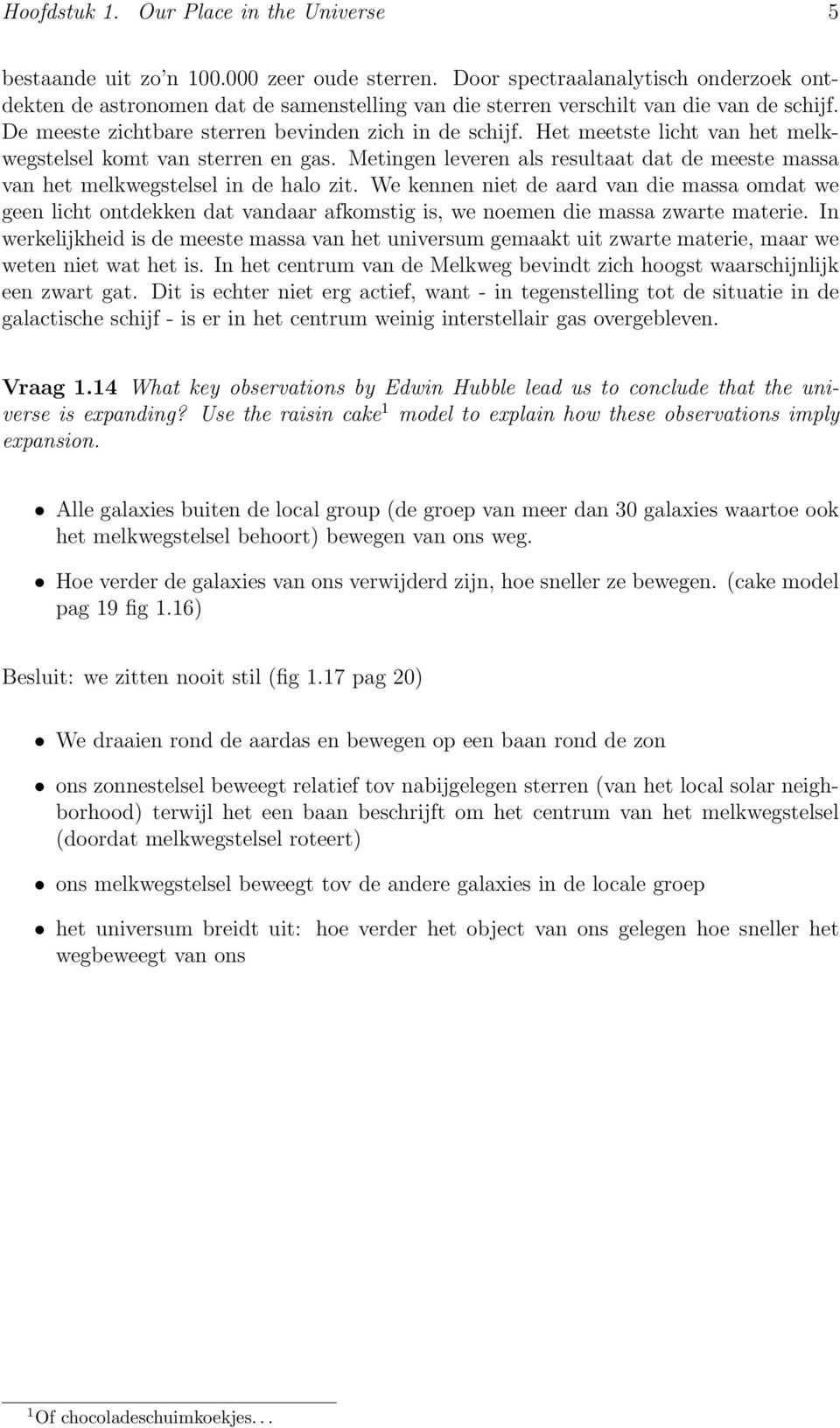 Het meetste licht van het melkwegstelsel komt van sterren en gas. Metingen leveren als resultaat dat de meeste massa van het melkwegstelsel in de halo zit.