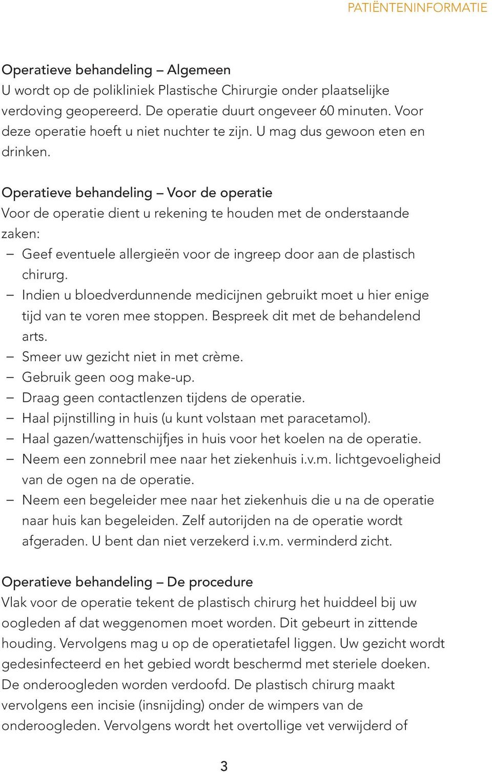 Operatieve behandeling Voor de operatie Voor de operatie dient u rekening te houden met de onderstaande zaken: Geef eventuele allergieën voor de ingreep door aan de plastisch chirurg.