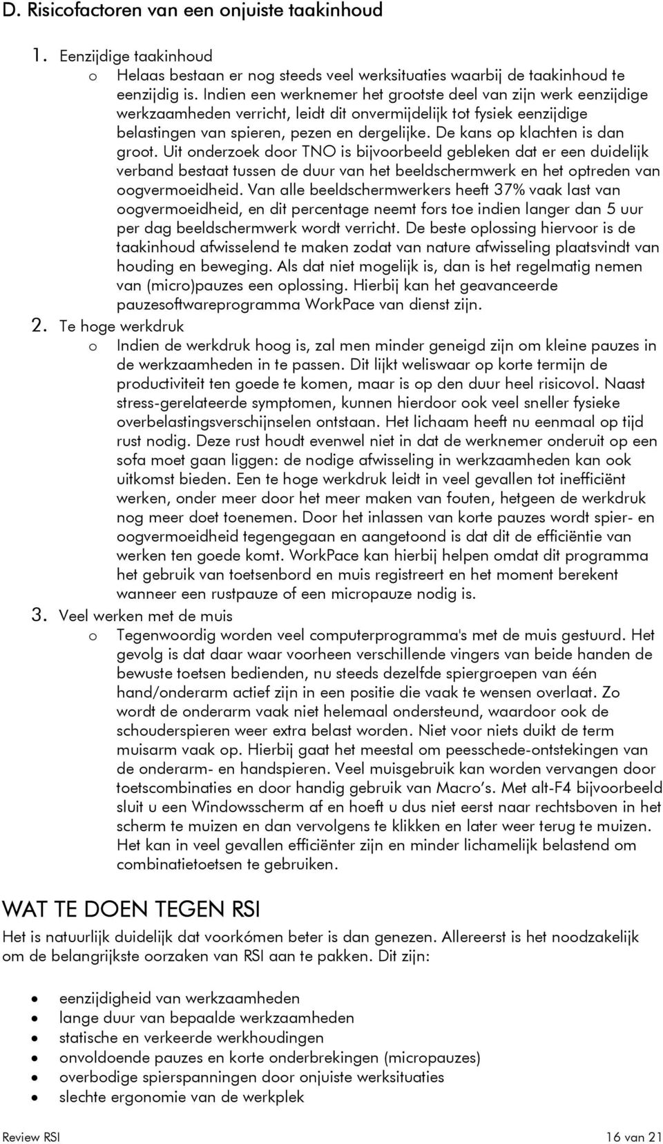 De kans p klachten is dan grt. Uit nderzek dr TNO is bijvrbeeld gebleken dat er een duidelijk verband bestaat tussen de duur van het beeldschermwerk en het ptreden van gvermeidheid.