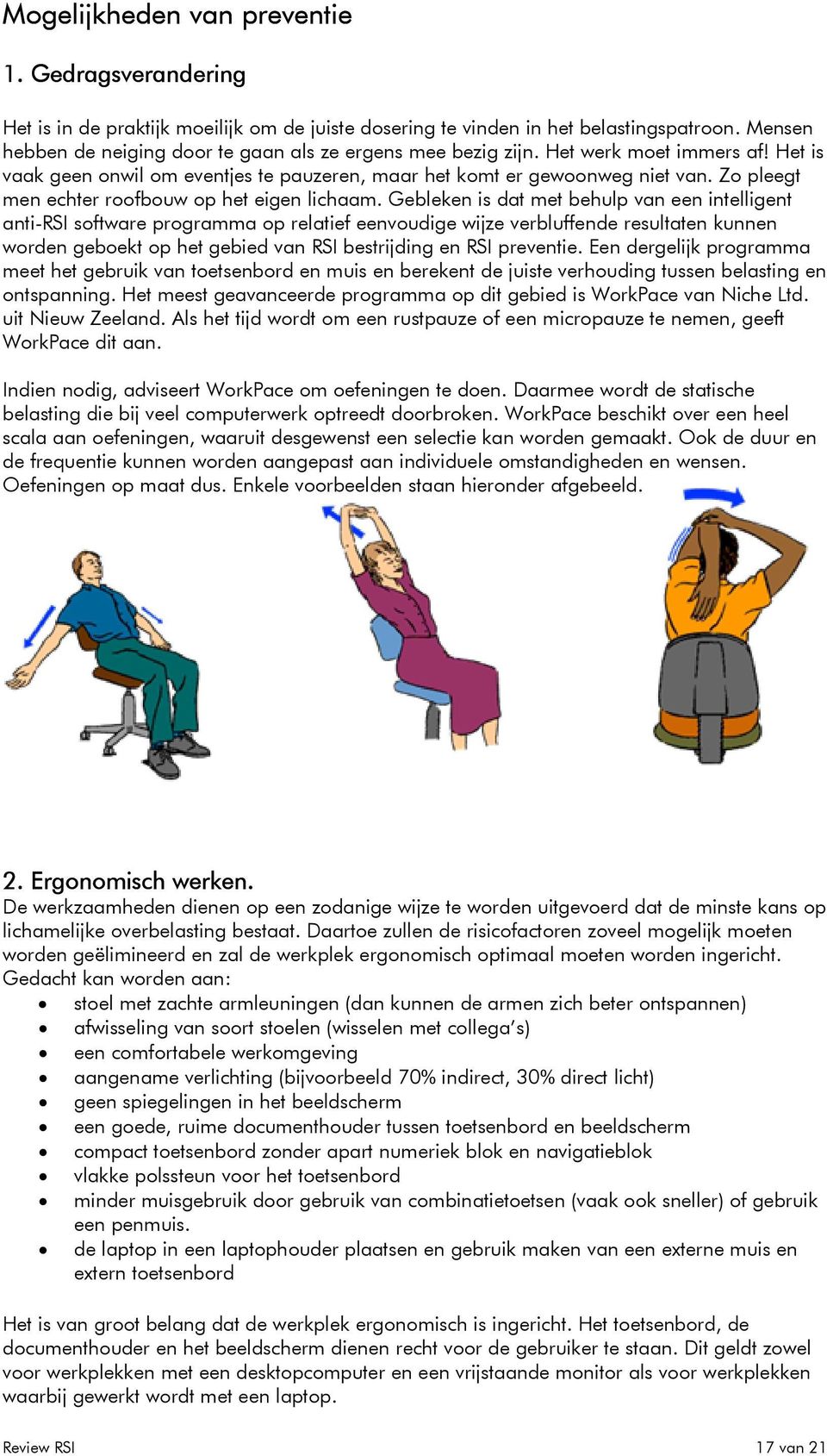 Gebleken is dat met behulp van een intelligent anti-rsi sftware prgramma p relatief eenvudige wijze verbluffende resultaten kunnen wrden gebekt p het gebied van RSI bestrijding en RSI preventie.