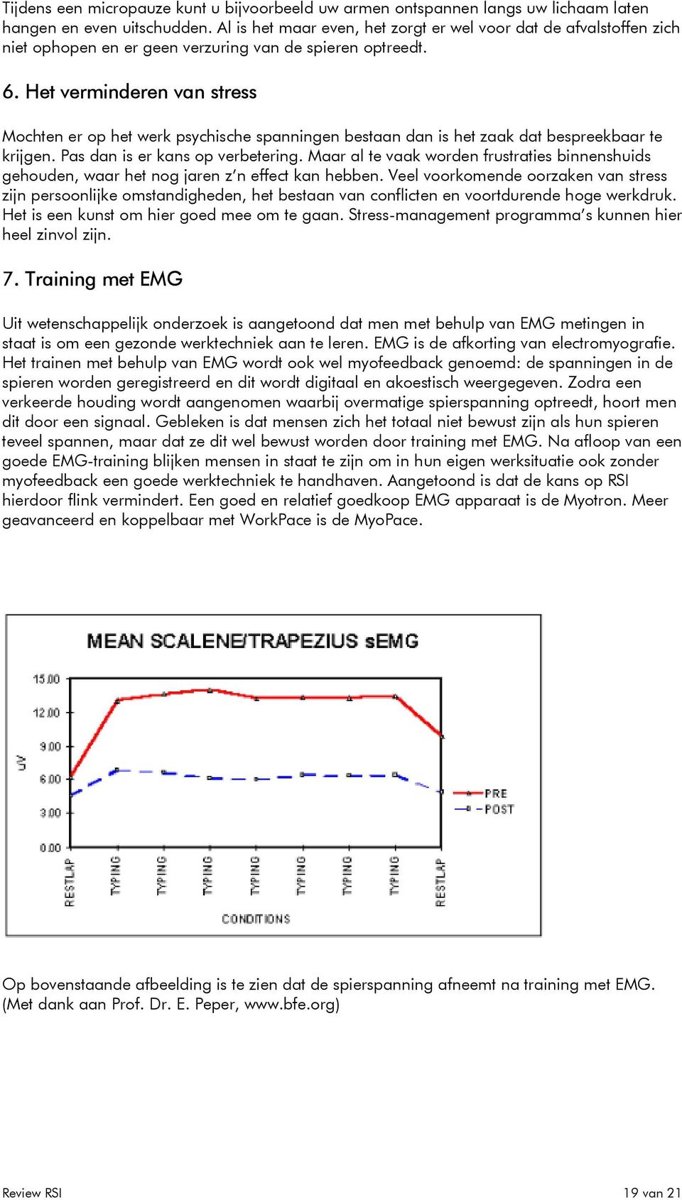 Het verminderen van stress Mchten er p het werk psychische spanningen bestaan dan is het zaak dat bespreekbaar te krijgen. Pas dan is er kans p verbetering.