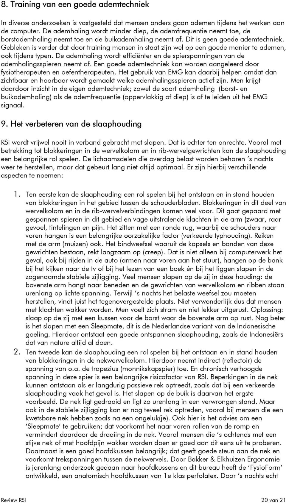 Gebleken is verder dat dr training mensen in staat zijn wel p een gede manier te ademen, k tijdens typen. De ademhaling wrdt efficiënter en de spierspanningen van de ademhalingsspieren neemt af.