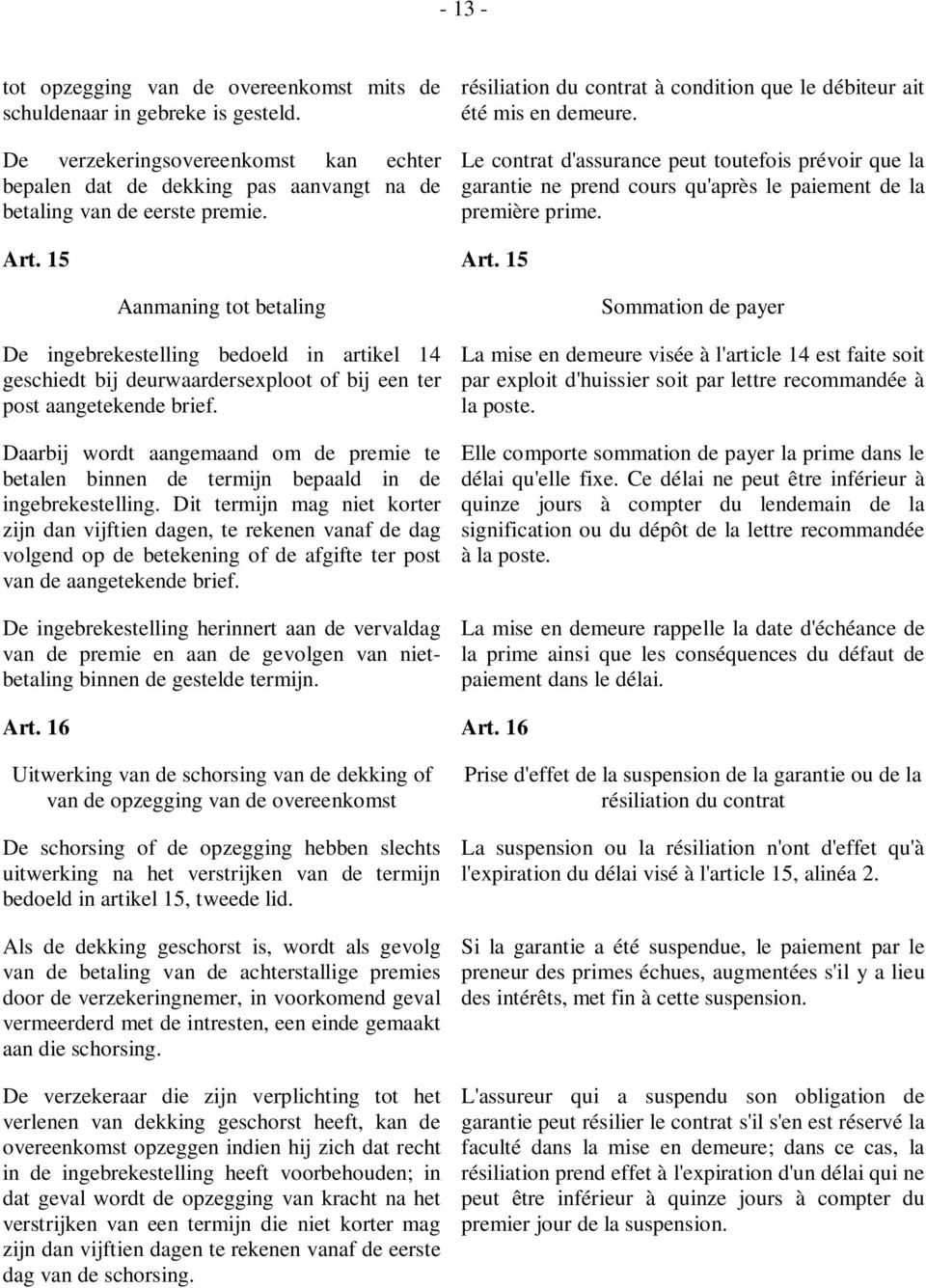 15 Art. 15 Aanmaning tot betaling De ingebrekestelling bedoeld in artikel 14 geschiedt bij deurwaardersexploot of bij een ter post aangetekende brief.
