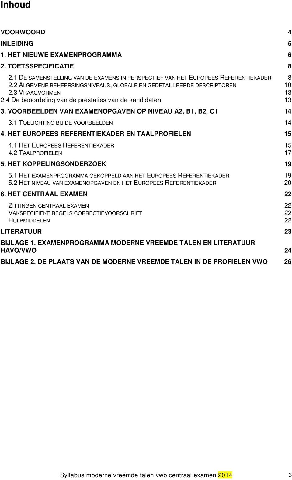 VOORBEELDEN VAN EXAMENOPGAVEN OP NIVEAU A2, B1, B2, C1 14 3.1 TOELICHTING BIJ DE VOORBEELDEN 14 4. HET EUROPEES REFERENTIEKADER EN TAALPROFIELEN 15 4.1 HET EUROPEES REFERENTIEKADER 15 4.