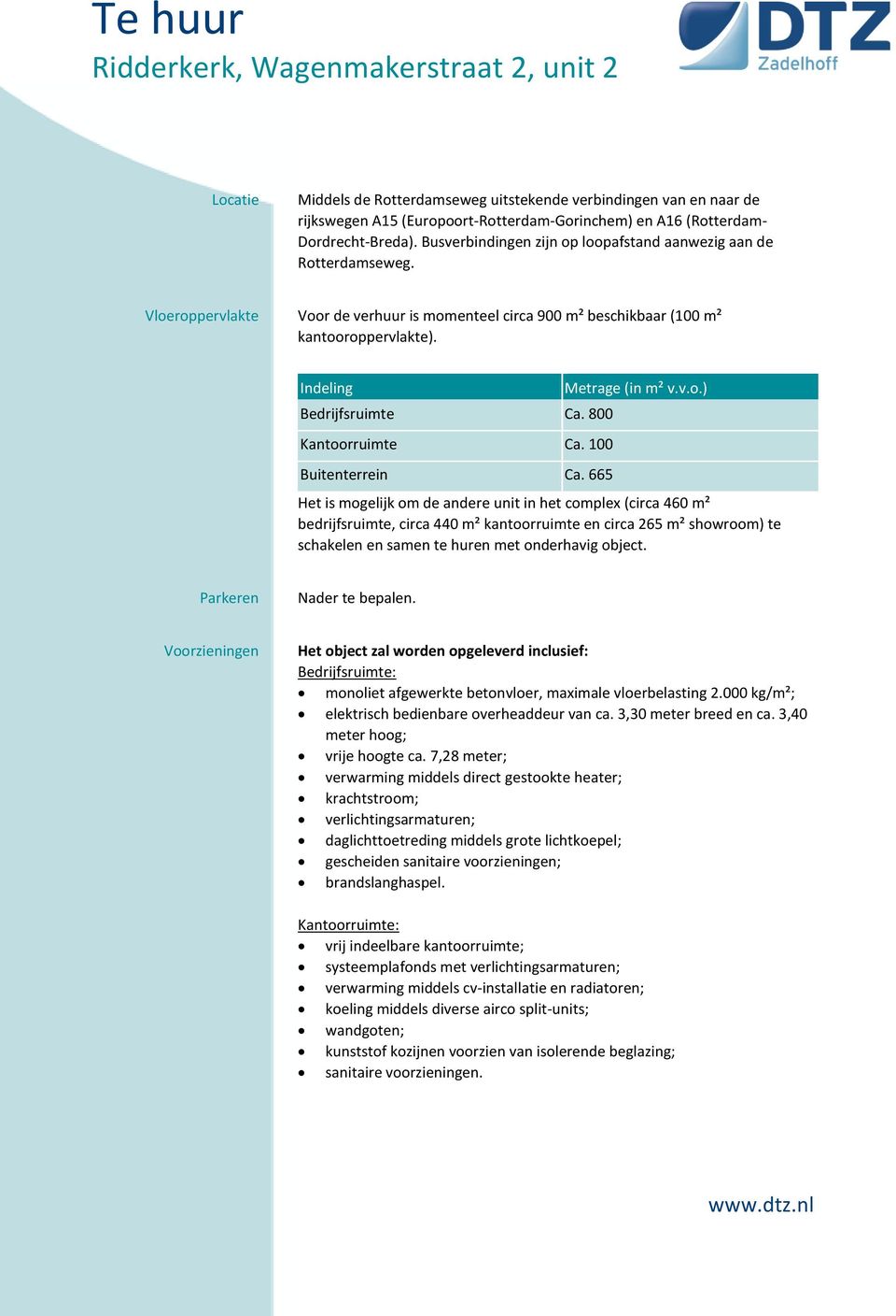 800 Kantoorruimte Ca. 100 Buitenterrein Ca. 665 Metrage (in m² v.v.o.) Het is mogelijk om de andere unit in het complex (circa 460 m² bedrijfsruimte, circa 440 m² kantoorruimte en circa 265 m² showroom) te schakelen en samen te huren met onderhavig object.